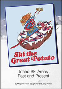 Ski the Great Potato:  Idaho Ski Areas Past and Present by Margaret Fuller, Doug Fuller and Jerry Painter